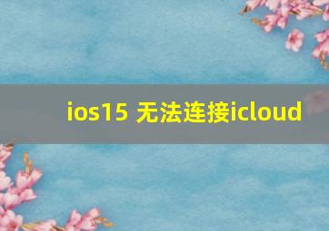 ios15 无法连接icloud